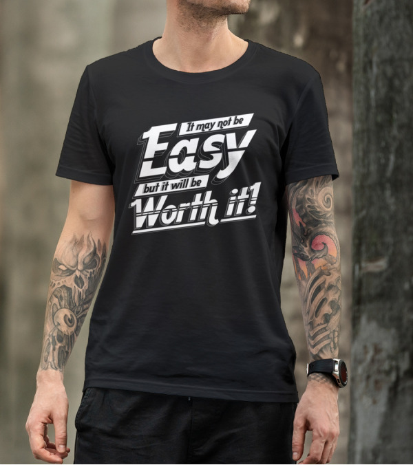 It May Not Be Easy But It Will Be Worth It T-Shirt