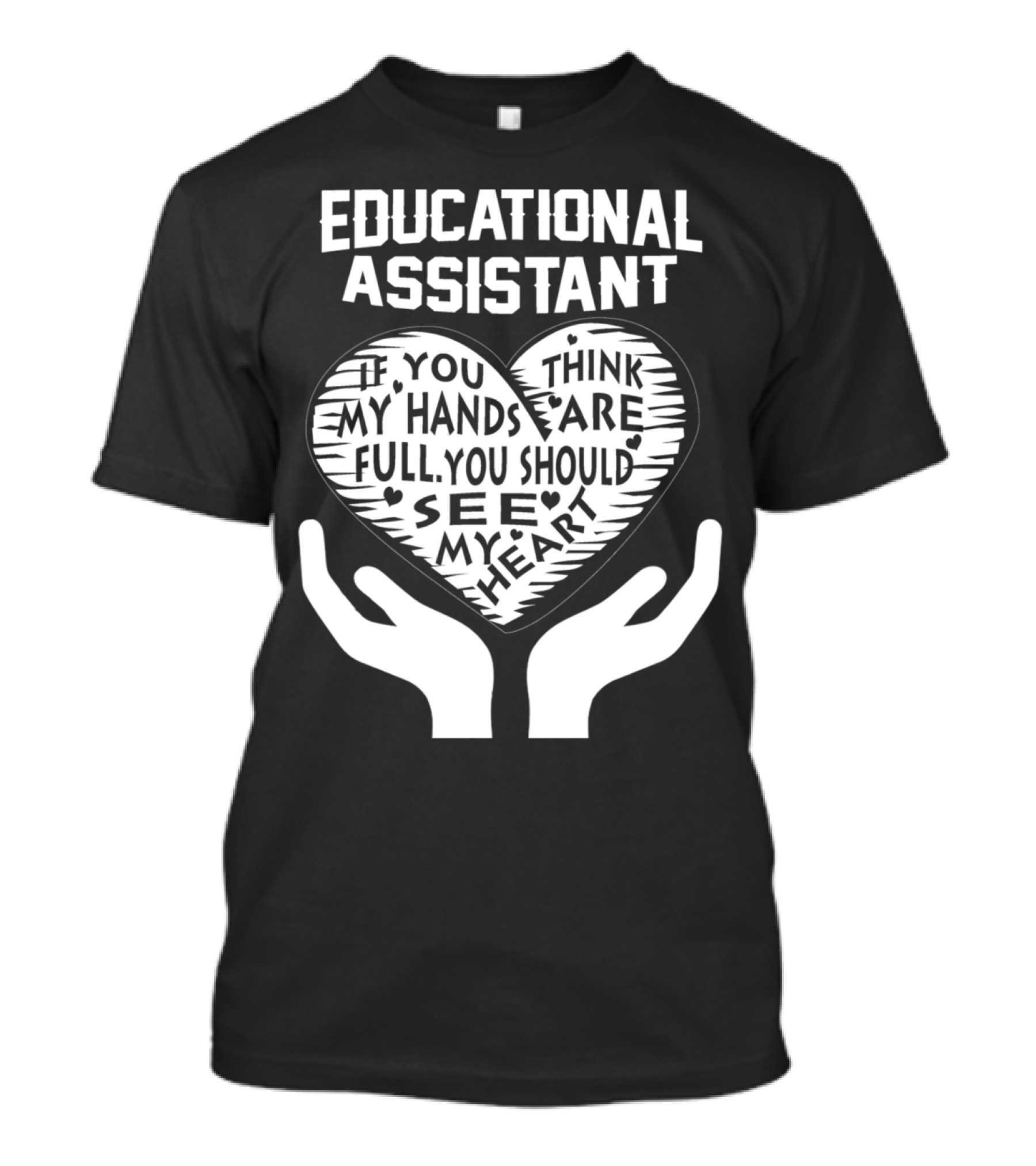 Educational Assistant If You Think My Hands Are Full You Should See My Heart T-Shirt