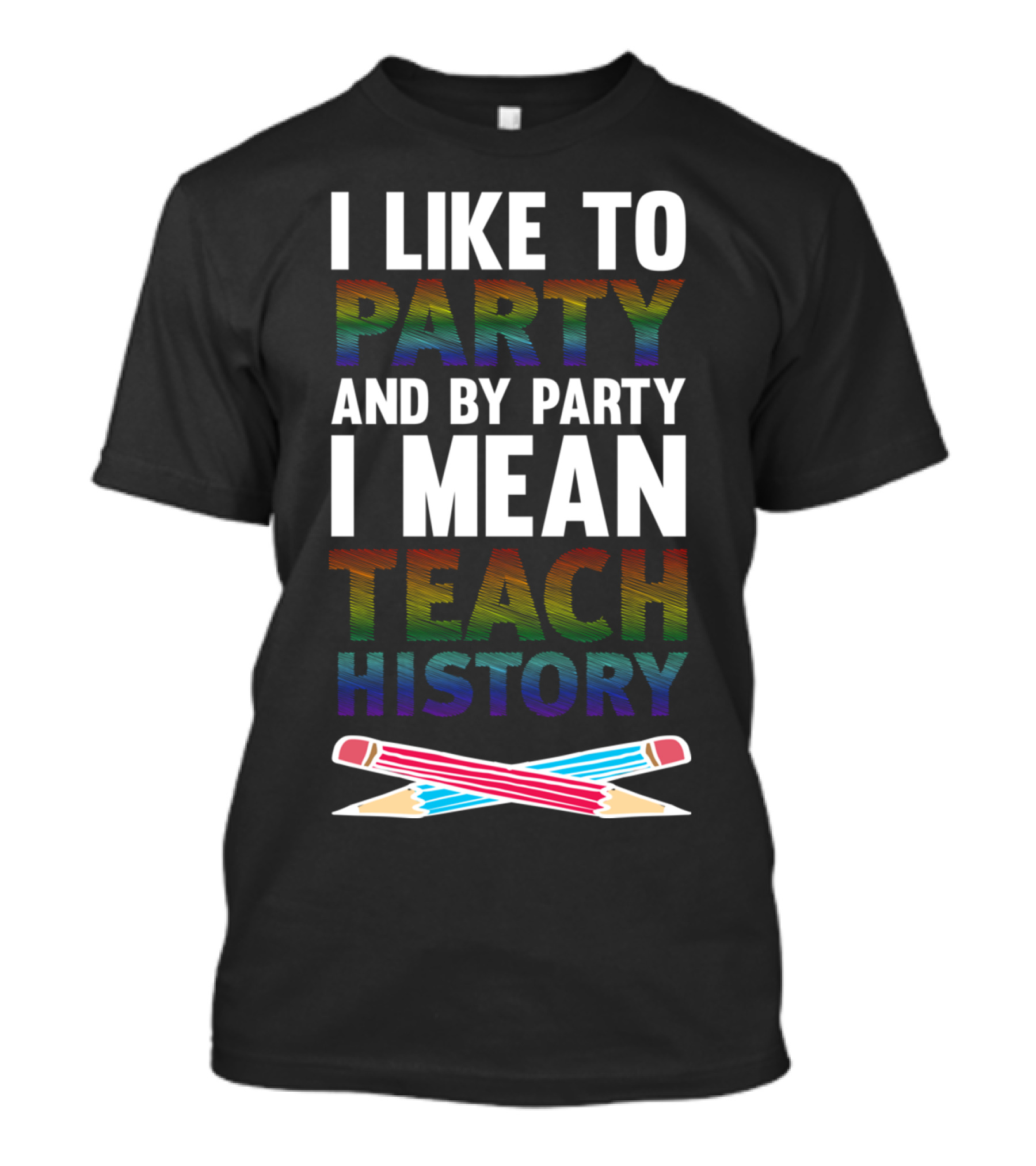 I Like To Party And By Party I Mean Teach History T-Shirt