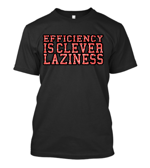 Efficiency Is Clever Laziness Red And Black Bold Block Letters T-Shirt
