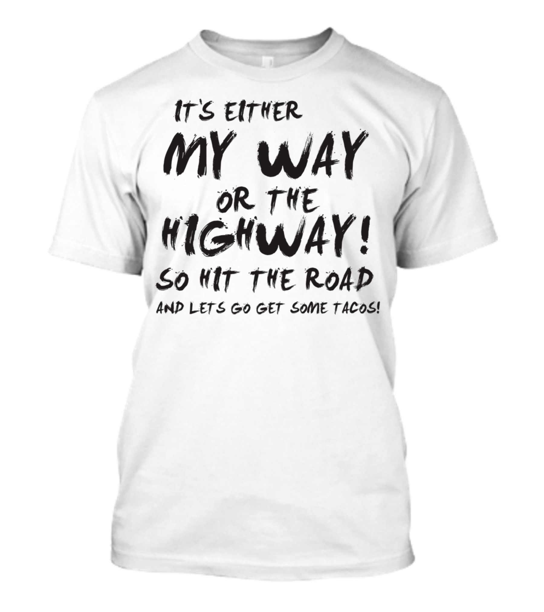 My Way Or The Highway So Hit The Road And Let's Go Get Some Tacos T-Shirt