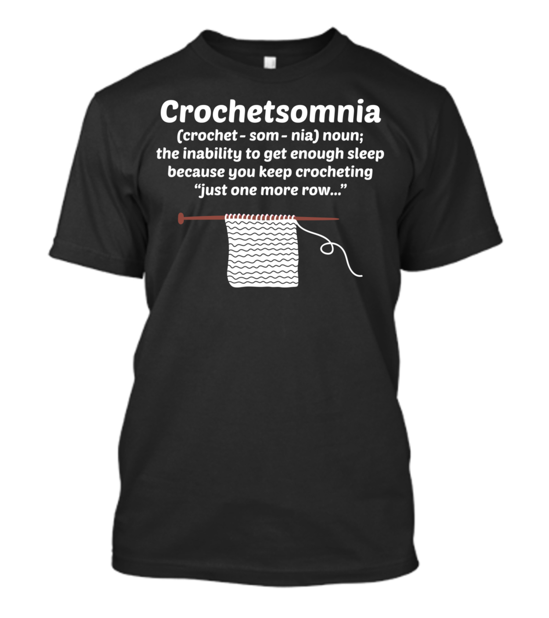 Crochetsomnia Noun Inability To Get Enough Sleep Because You Keep Crocheting Just One More Row T-Shirt