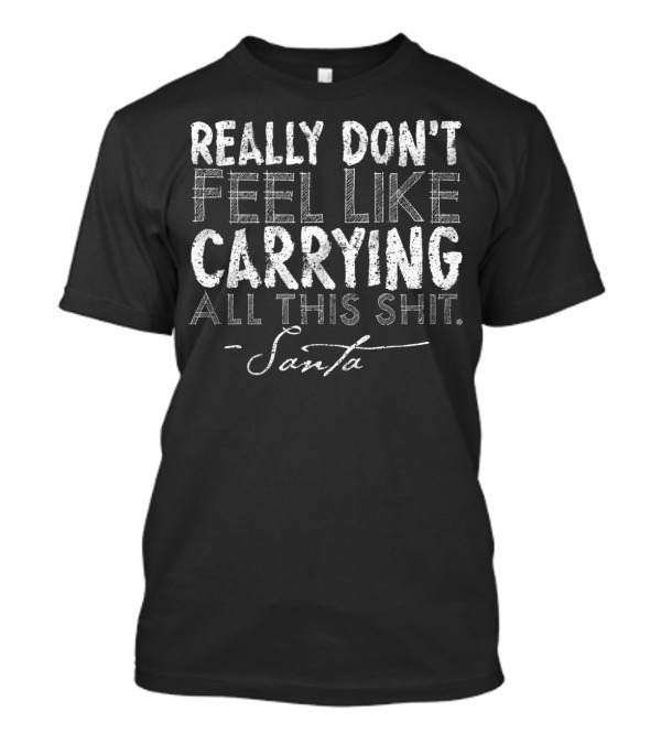 Really Don't Feel Like Carrying All This Shit Santa T-Shirt