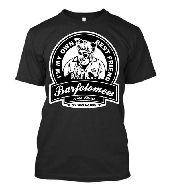 I'm My Own Best Friend Barfolomew The Mog 1/2 Man 1/2 Dog T-Shirt