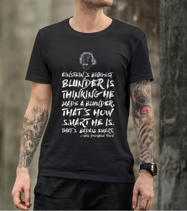 Einstein's Biggest Blunder Is Thinking He Made A Blunder That's How Smart He Is Neil DeGrasse Tyson T-Shirt