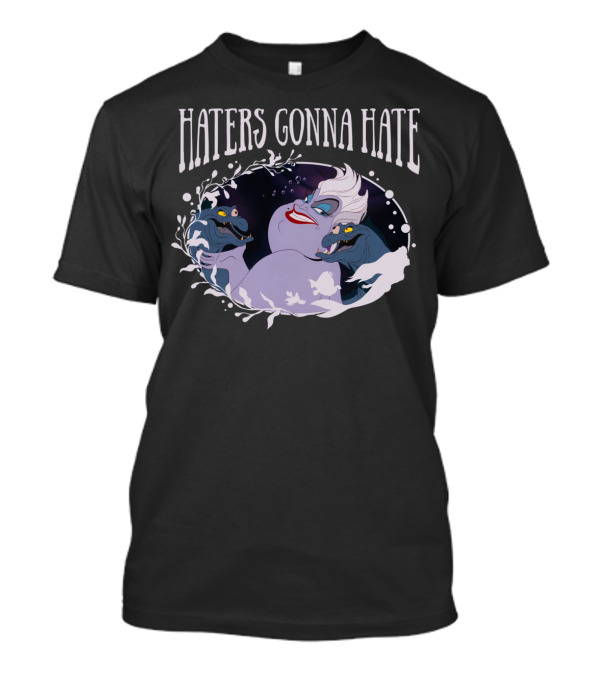 Haters Gonna Hate Ursula Villain With Eels T-Shirt