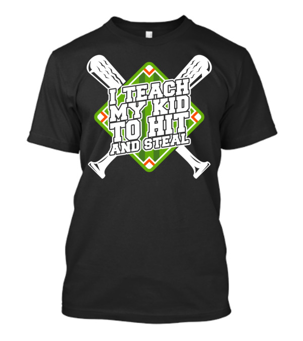 I Teach My Kid To Hit And Steal T-Shirt