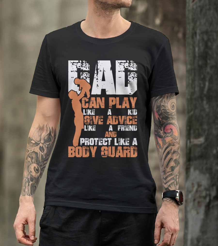 DAD Can Play Like A Kid Give Advice Like A Friend And Protect Like A Body Guard T-Shirt
