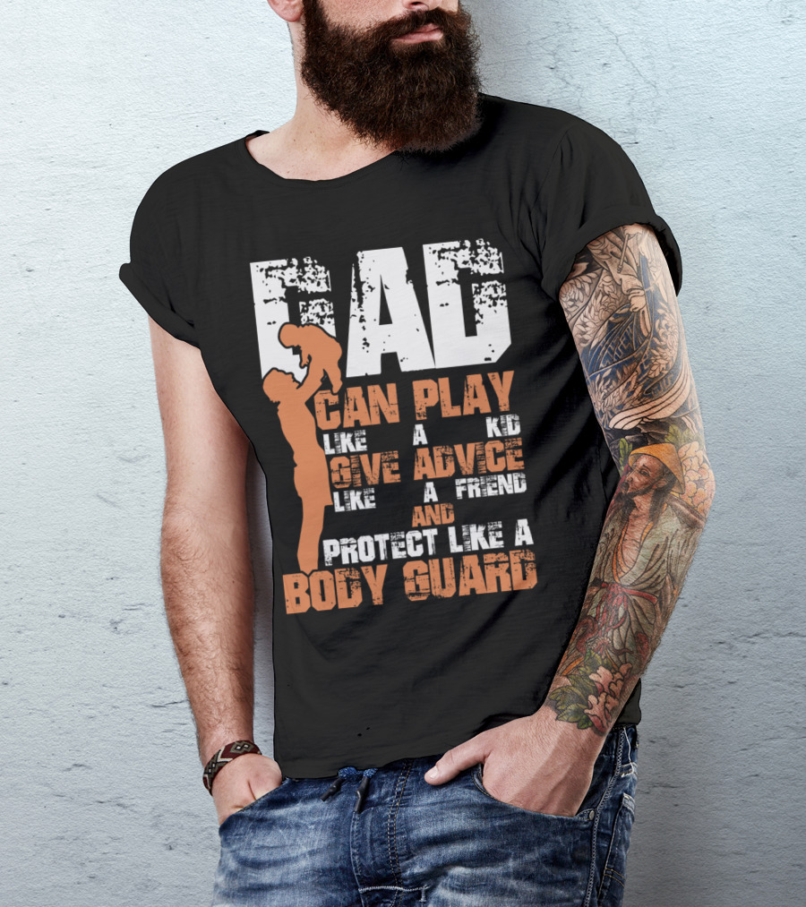 DAD Can Play Like A Kid Give Advice Like A Friend And Protect Like A Body Guard T-Shirt