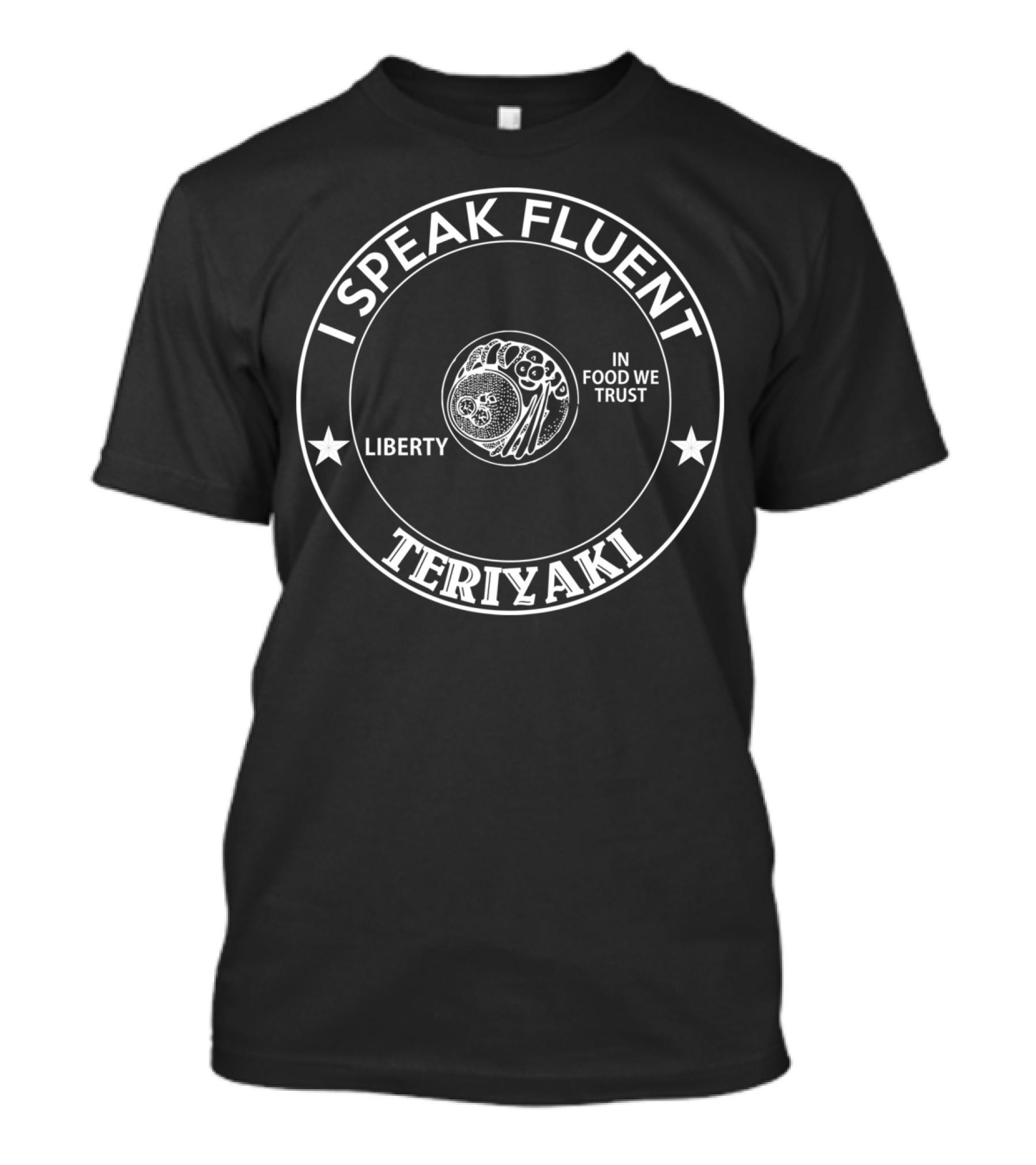 I Speak Fluent Teriyaki In Food We Trust Liberty T-Shirt