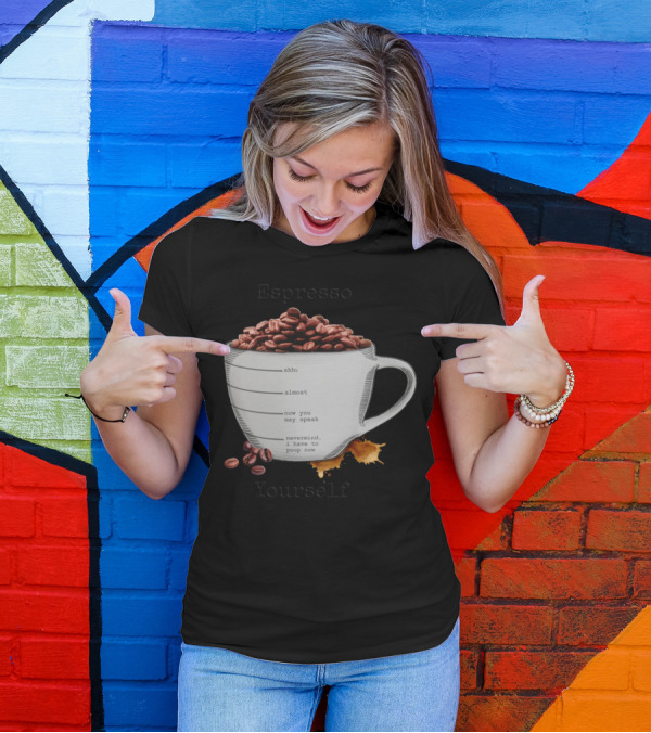 Espresso Yourself Coffee Mug Shhh Almost Speak Nevermind Poop Now T-Shirt
