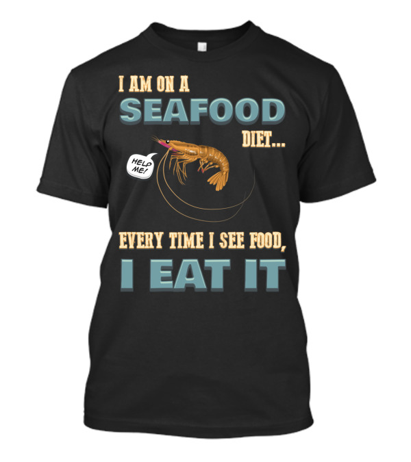 I Am On A Seafood Diet Every Time I See Food I Eat It Help Me T-Shirt