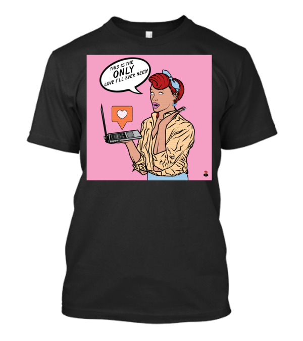 THIS IS THE ONLY LOVE I'LL EVER NEED T-Shirt