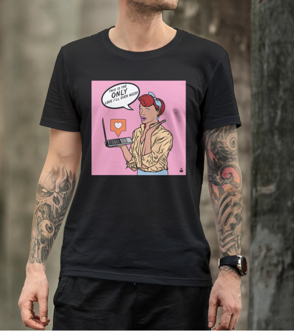 THIS IS THE ONLY LOVE I'LL EVER NEED T-Shirt