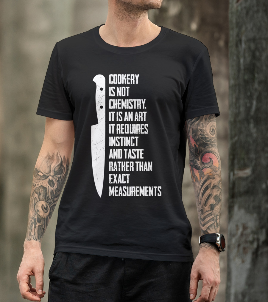 Cookery Is Not Chemistry It Is An Art It Requires Instinct And Taste Rather Than Exact Measurements T-Shirt