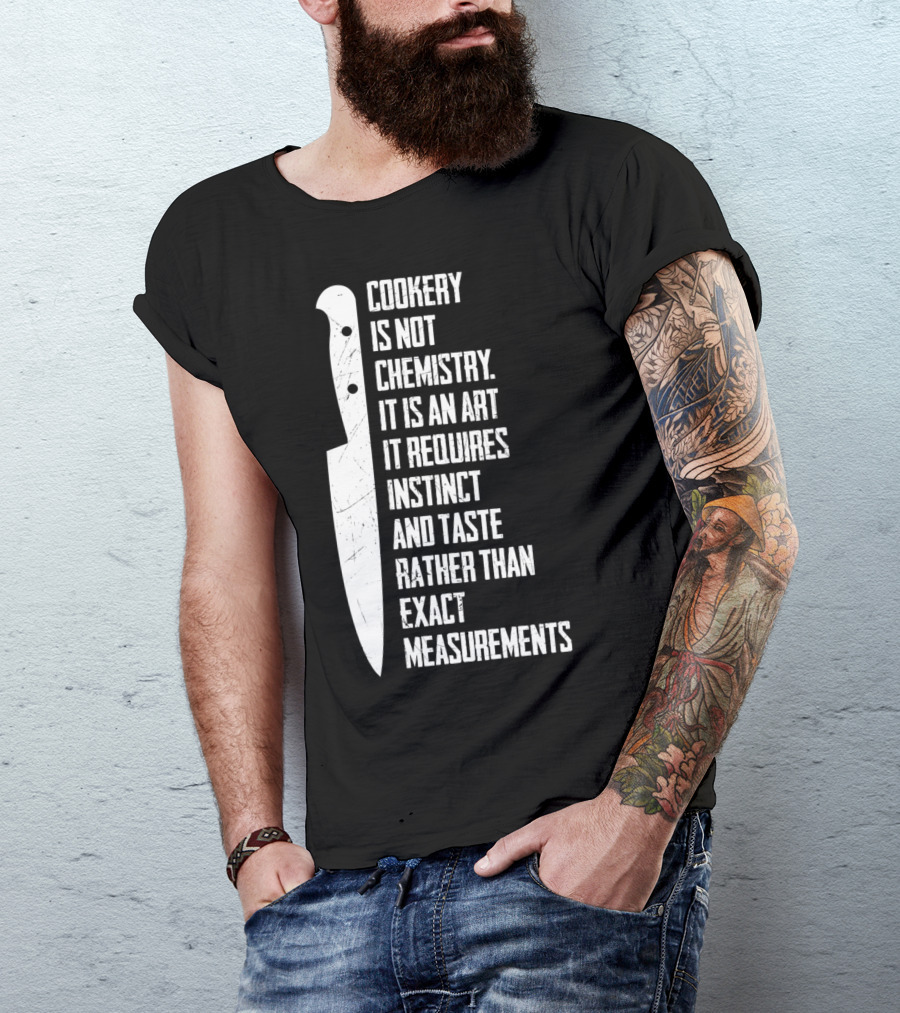 Cookery Is Not Chemistry It Is An Art It Requires Instinct And Taste Rather Than Exact Measurements T-Shirt