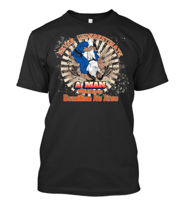 Never Underestimate A Man Who Knows Brazilian Jiu Jitsu T-Shirt