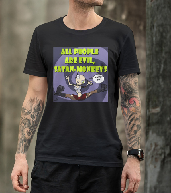 ALL PEOPLE ARE EVIL SATAN-MONKEYS ACCEPT IT Neurotically Yours T-Shirt