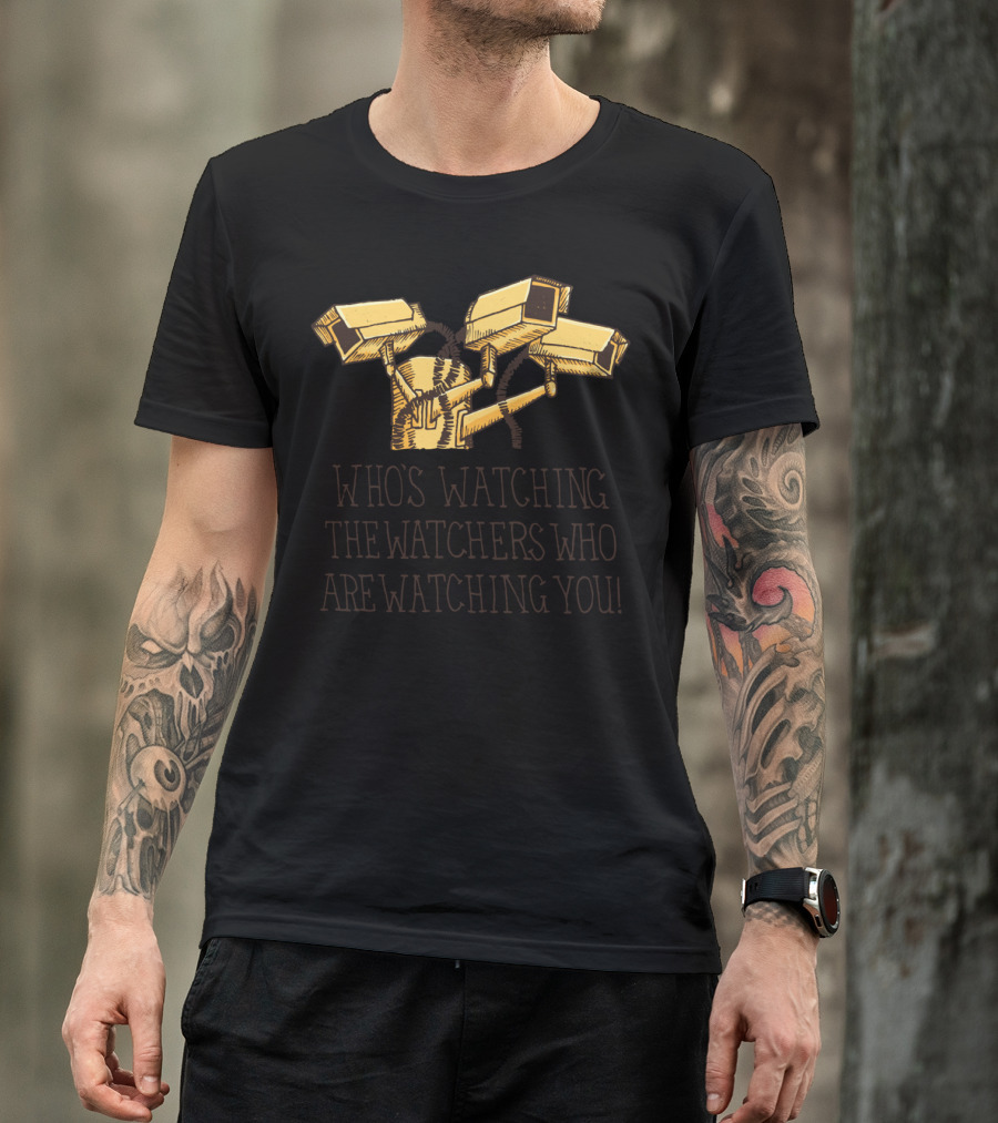 WHO'S WATCHING THE WATCHERS WHO ARE WATCHING YOU T-Shirt