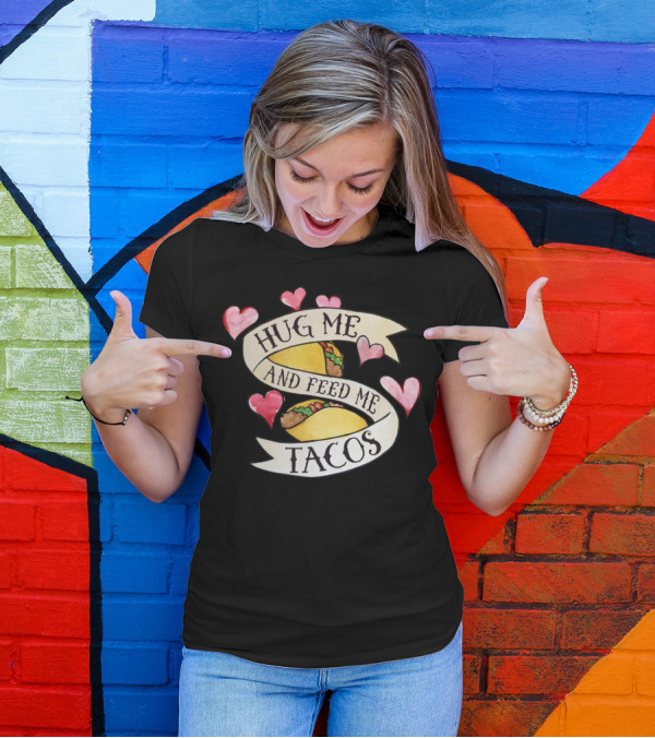 Hug Me And Feed Me Tacos Hearts Tacos T-Shirt