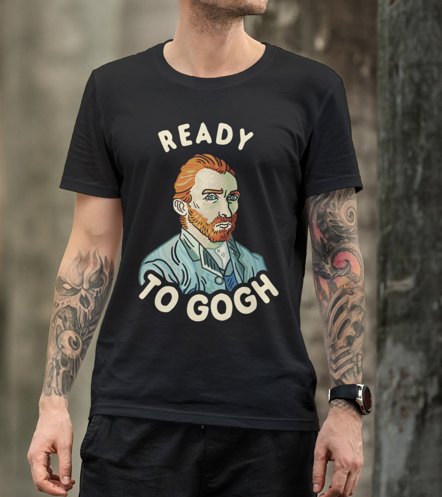 Ready To Gogh Vincent Van Gogh T-Shirt