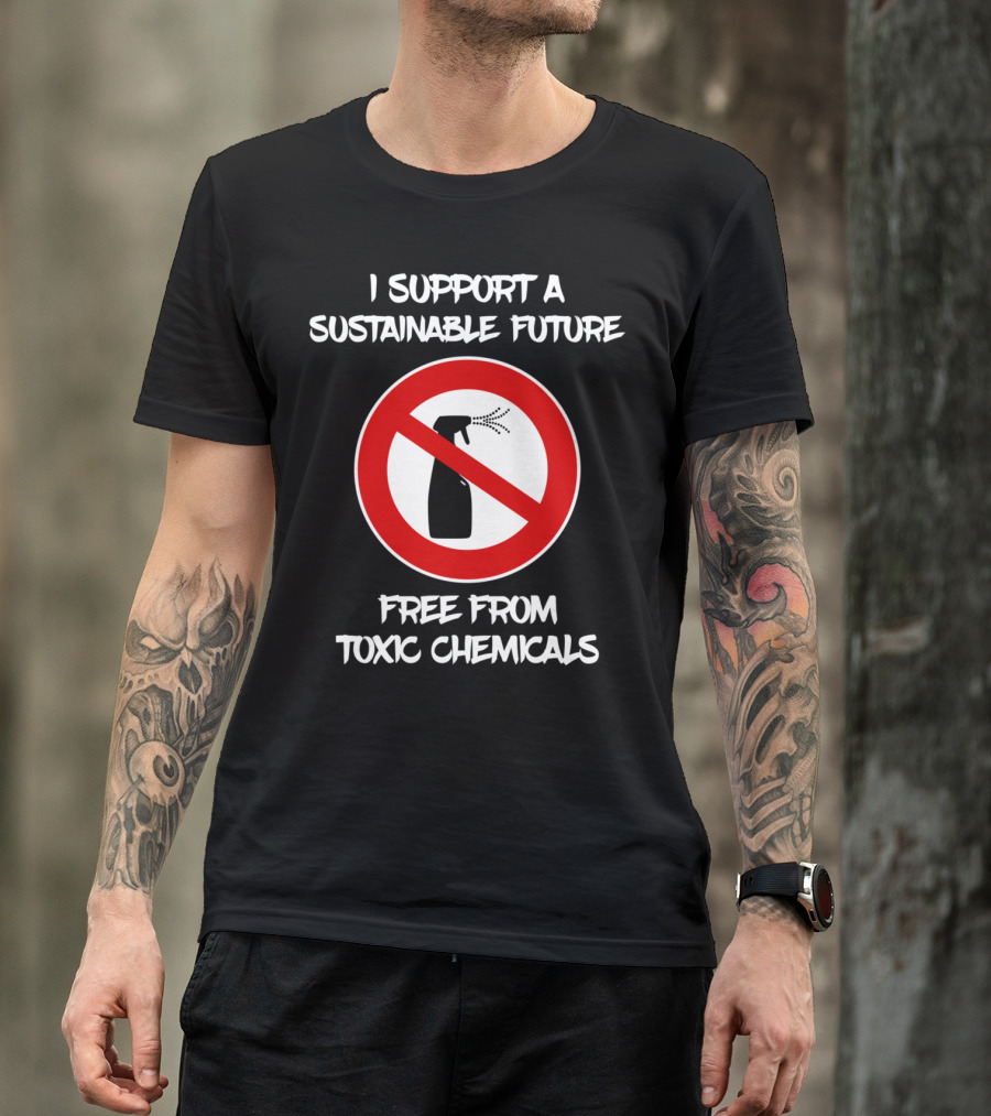 I Support A Sustainable Future Free From Toxic Chemicals T-Shirt