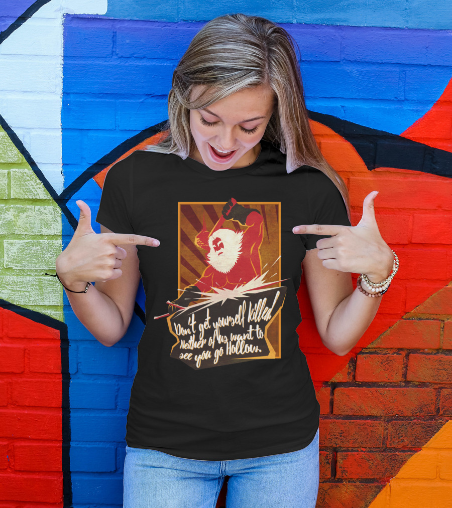 Don't Get Yourself Killed Neither Of Us Want To See You Go Hollow Andre Of Astora T-Shirt