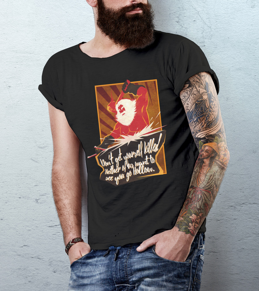 Don't Get Yourself Killed Neither Of Us Want To See You Go Hollow Andre Of Astora T-Shirt