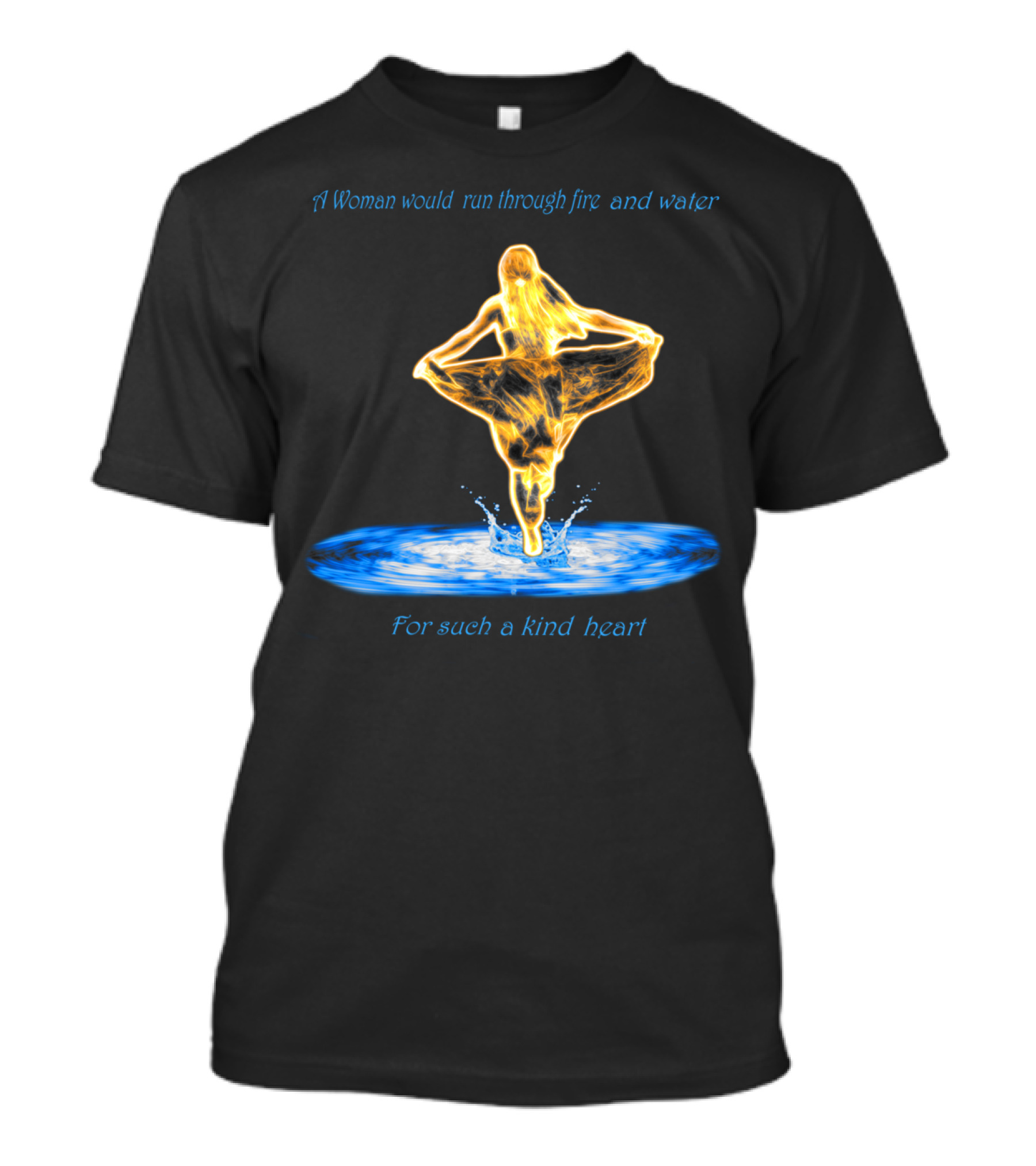A Woman Would Run Through Fire And Water For Such A Kind Heart T-Shirt