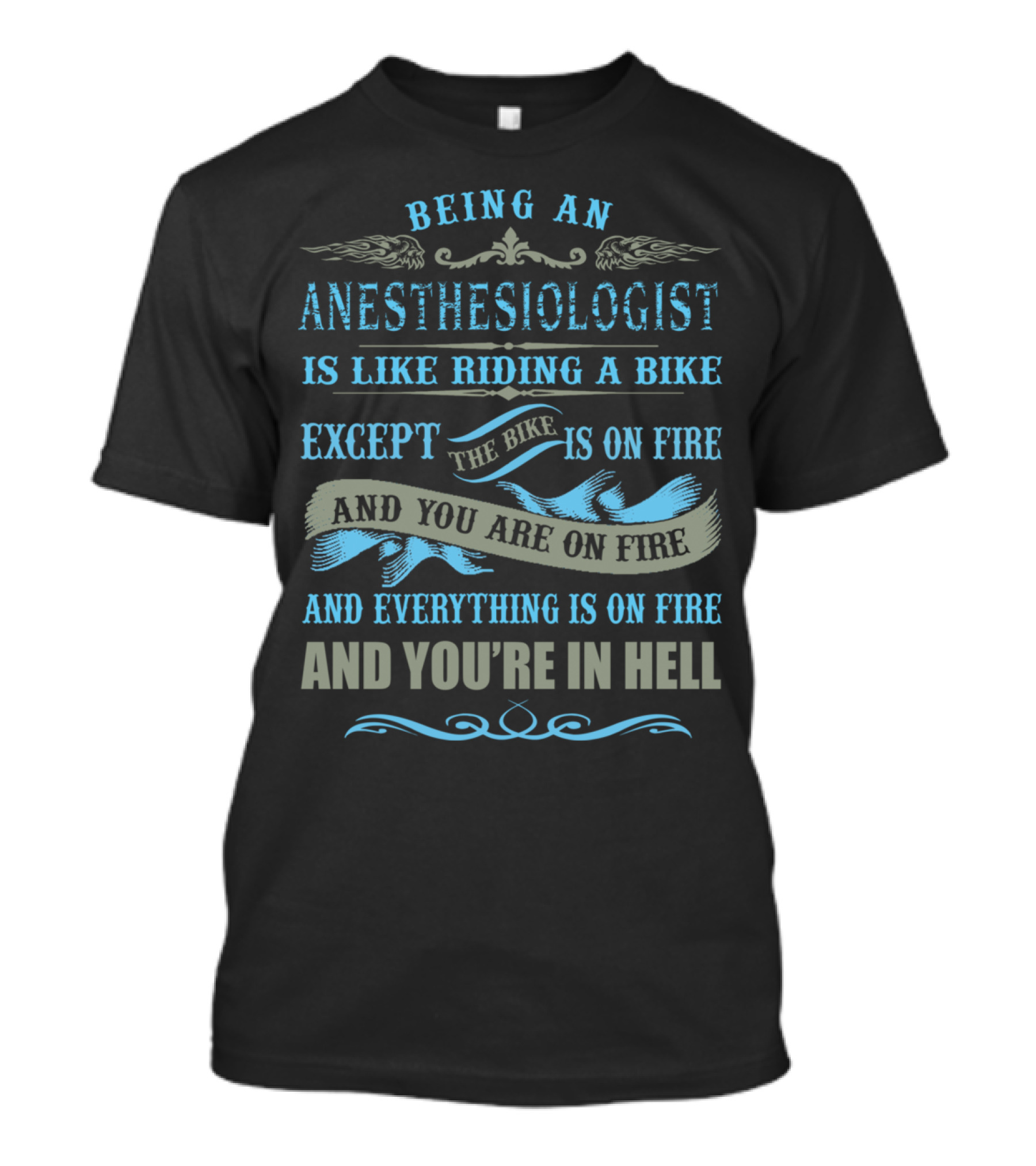 BEING AN ANESTHESIOLOGIST IS LIKE RIDING A BIKE EXCEPT THE BIKE IS ON FIRE AND YOU ARE ON FIRE AND EVERYTHING IS ON FIRE AND YOU'RE IN HELL T-Shirt