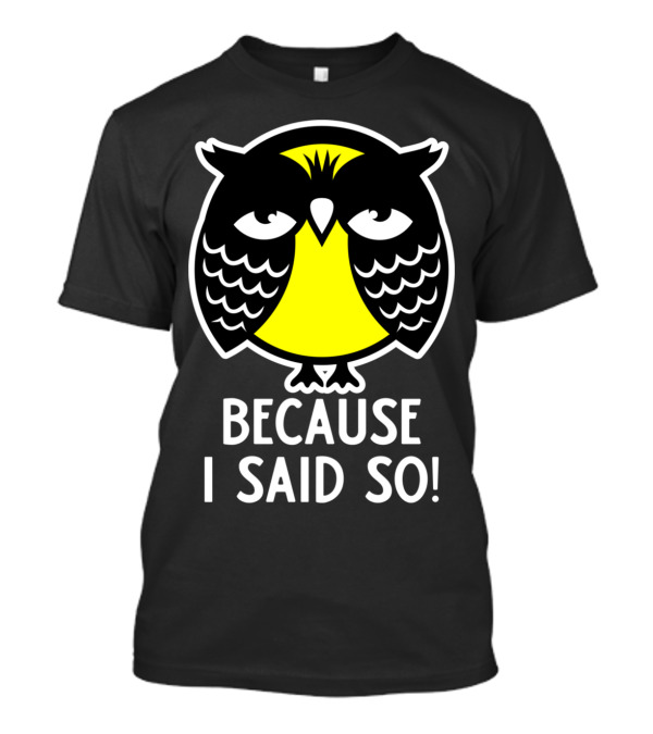 Because I Said So Cool Owl T-Shirt