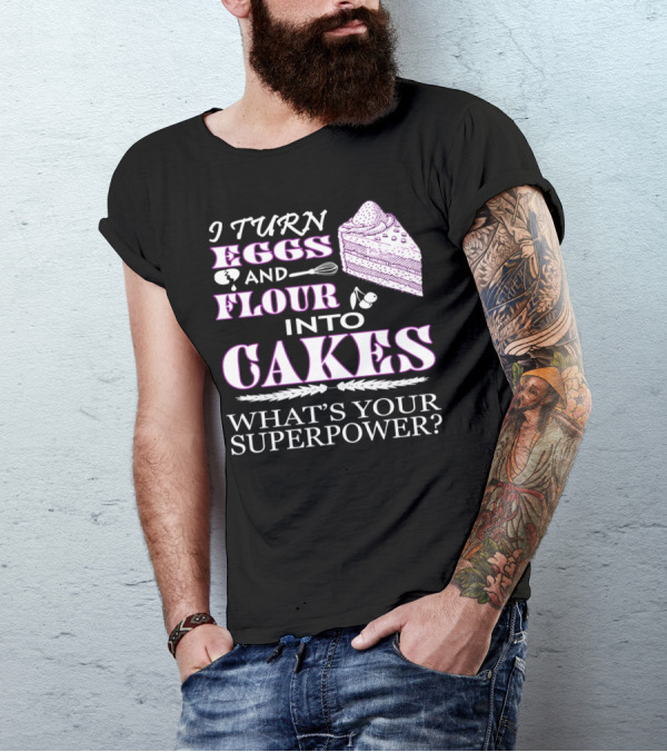 I Turn Eggs And Flour Into Cakes What's Your Superpower? T-Shirt