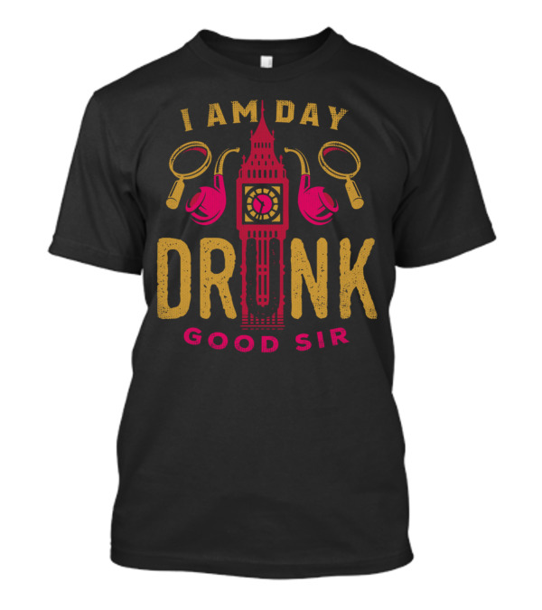 I Am Day Drunk Good Sir Magnifying Glass Boxing Big Ben T-Shirt