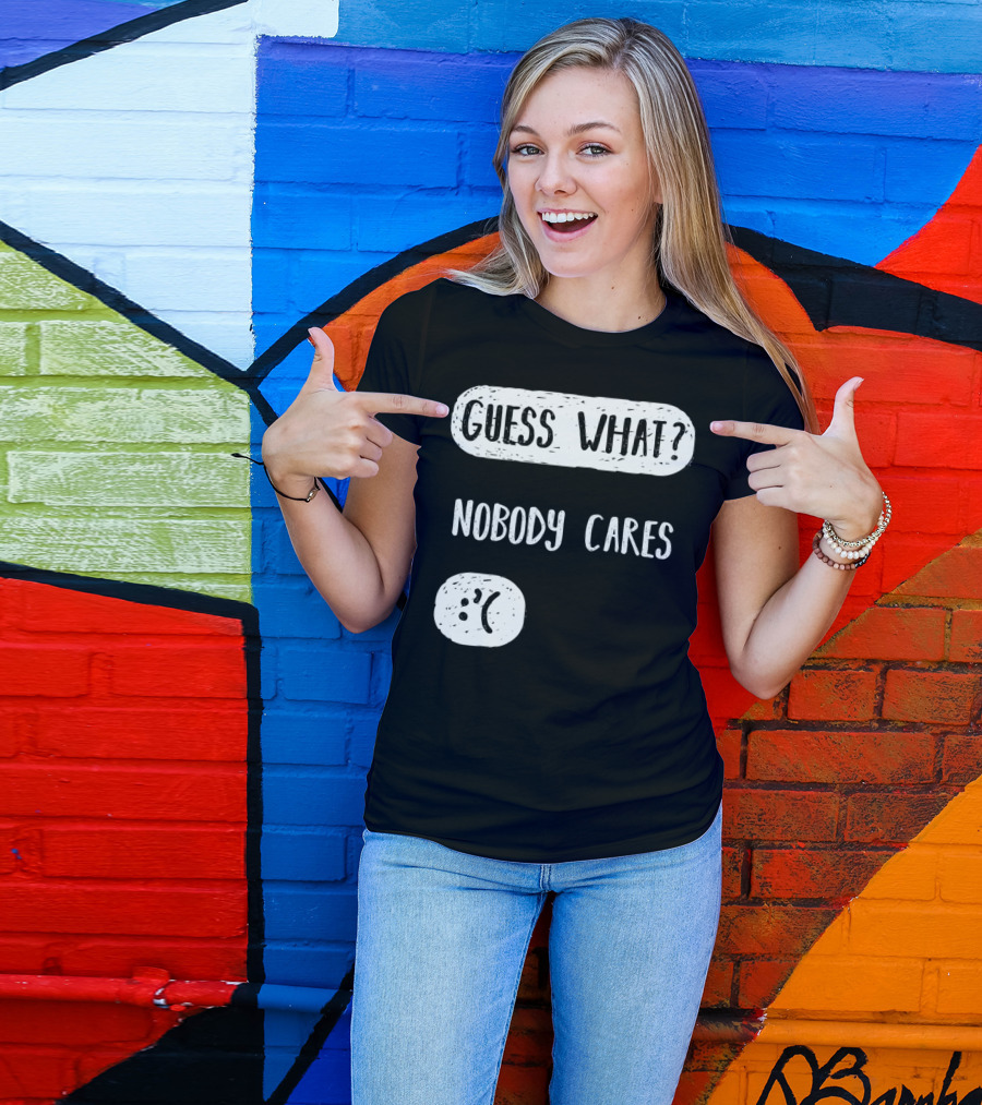 Guess What? Nobody Cares Sad Face T-Shirt