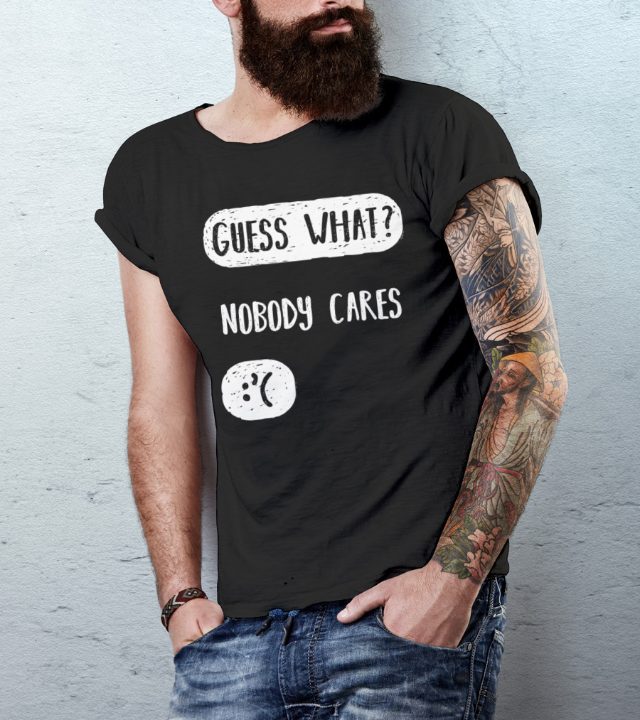 Guess What? Nobody Cares Sad Face T-Shirt