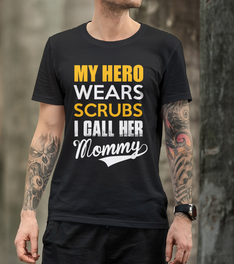 MY HERO WEARS SCRUBS I CALL HER MOMMY T-Shirt