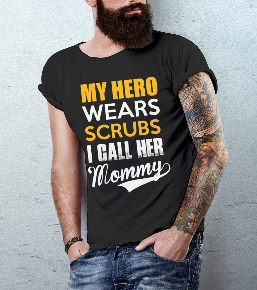 MY HERO WEARS SCRUBS I CALL HER MOMMY T-Shirt