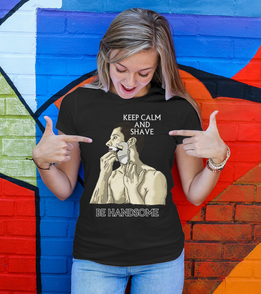KEEP CALM AND SHAVE BE HANDSOME T-Shirt