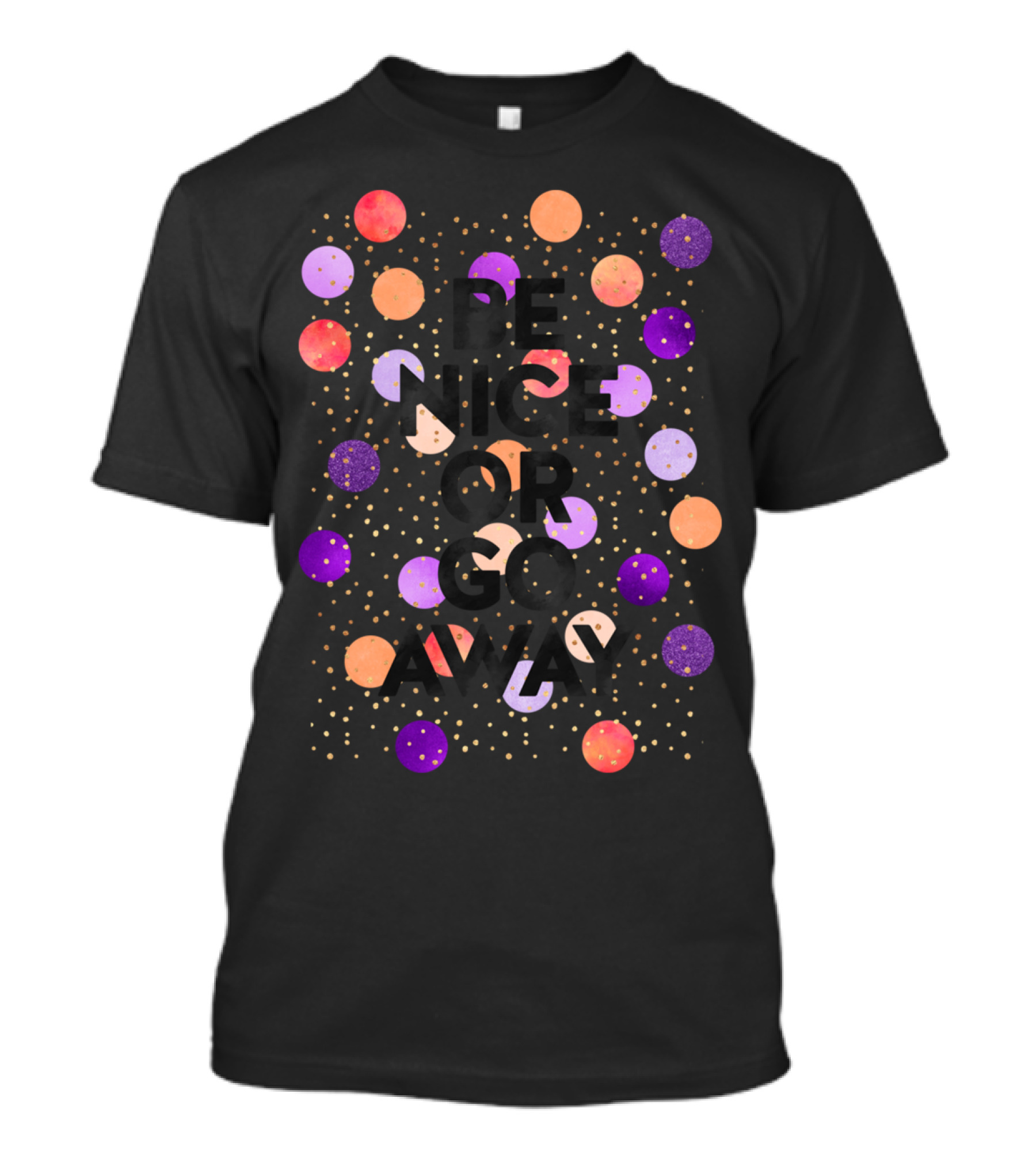 Be Nice Or Go Away Colorful Dots Pattern Elisabe T-Shirt