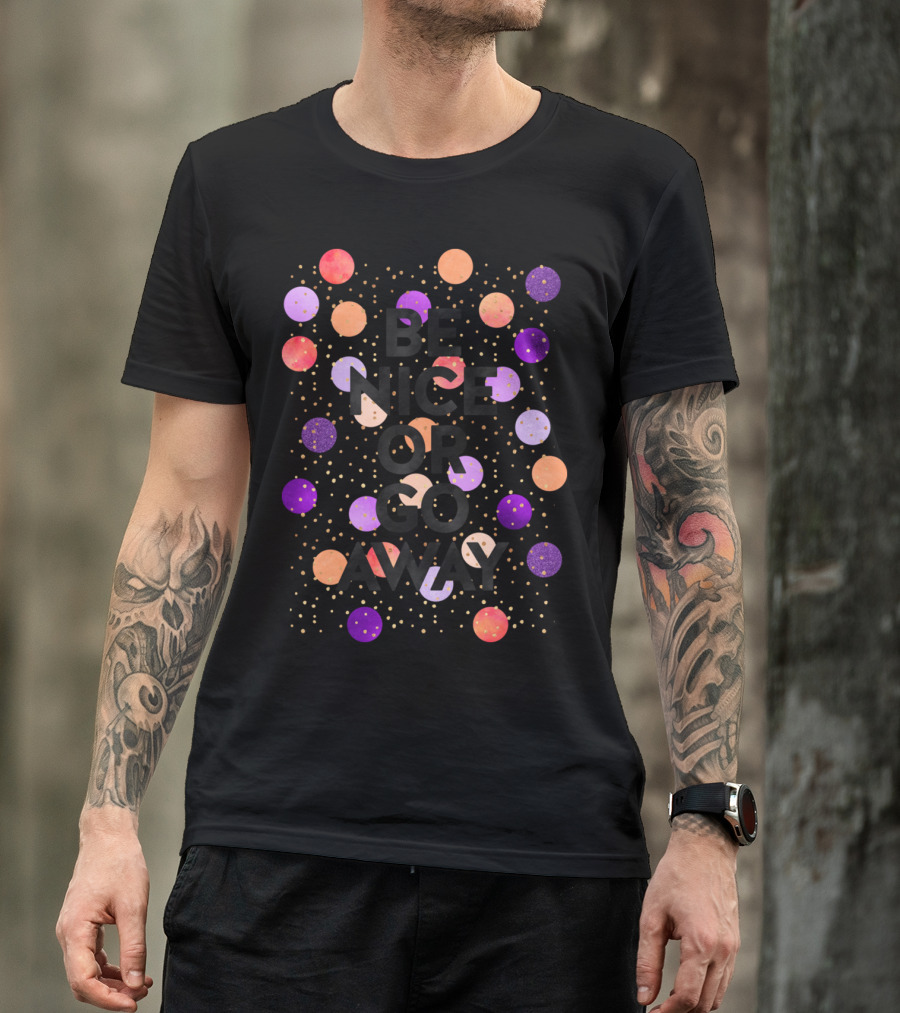 Be Nice Or Go Away Colorful Dots Pattern Elisabe T-Shirt