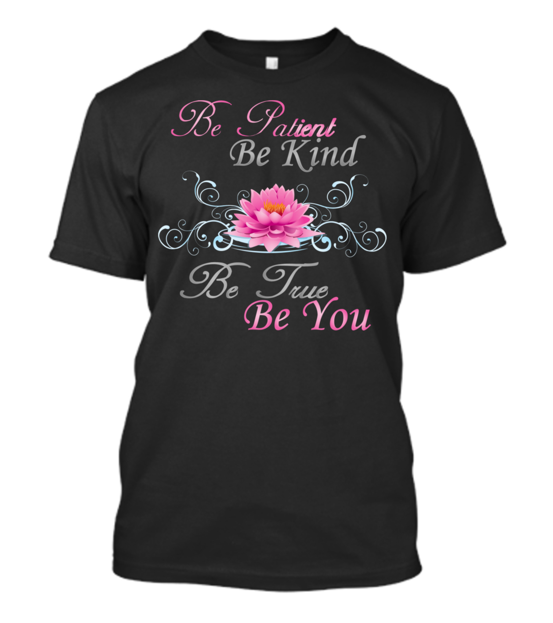 Be Patient Be Kind Be True Be You Lotus Flower T-Shirt