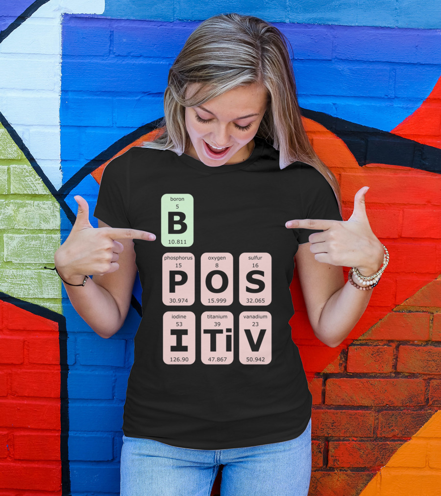 Boron Phosphorus Oxygen Sulfur Iodine Titanium Vanadium Elements Be Positive T-Shirt