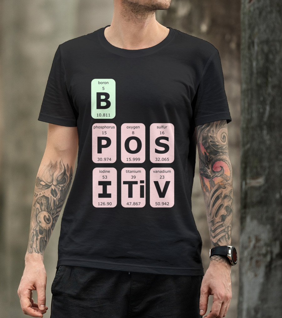 Boron Phosphorus Oxygen Sulfur Iodine Titanium Vanadium Elements Be Positive T-Shirt