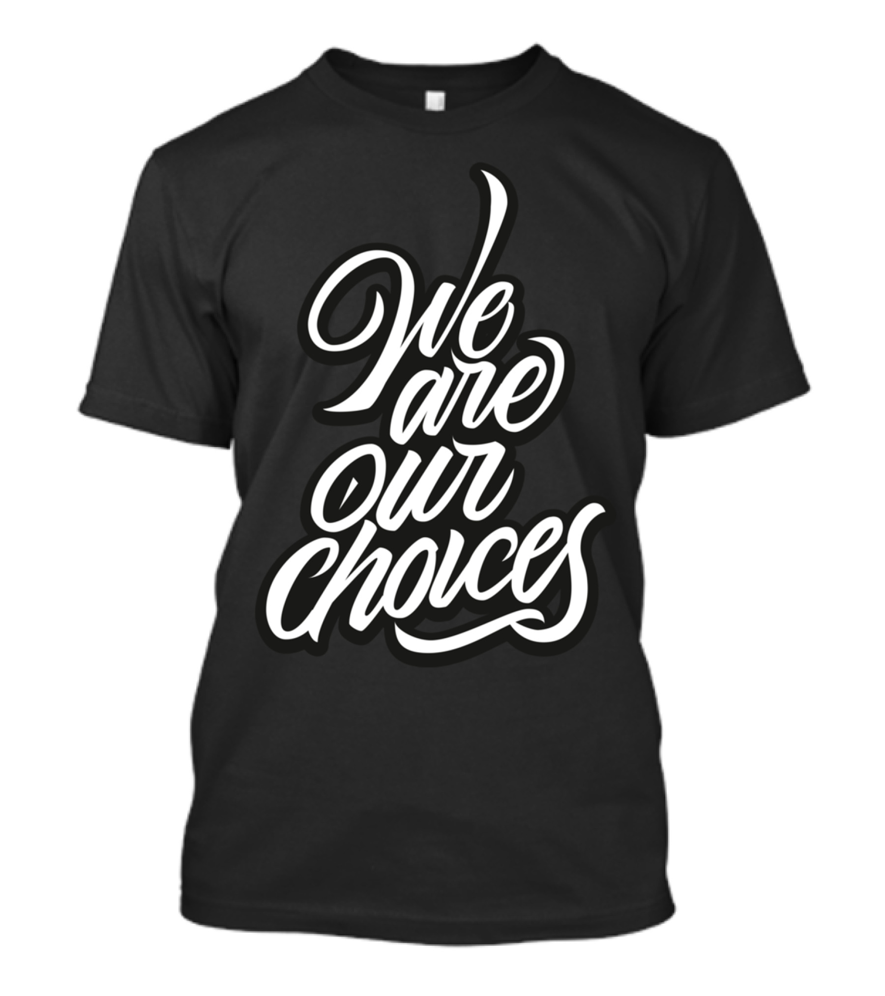 We Are Our Choices T-Shirt