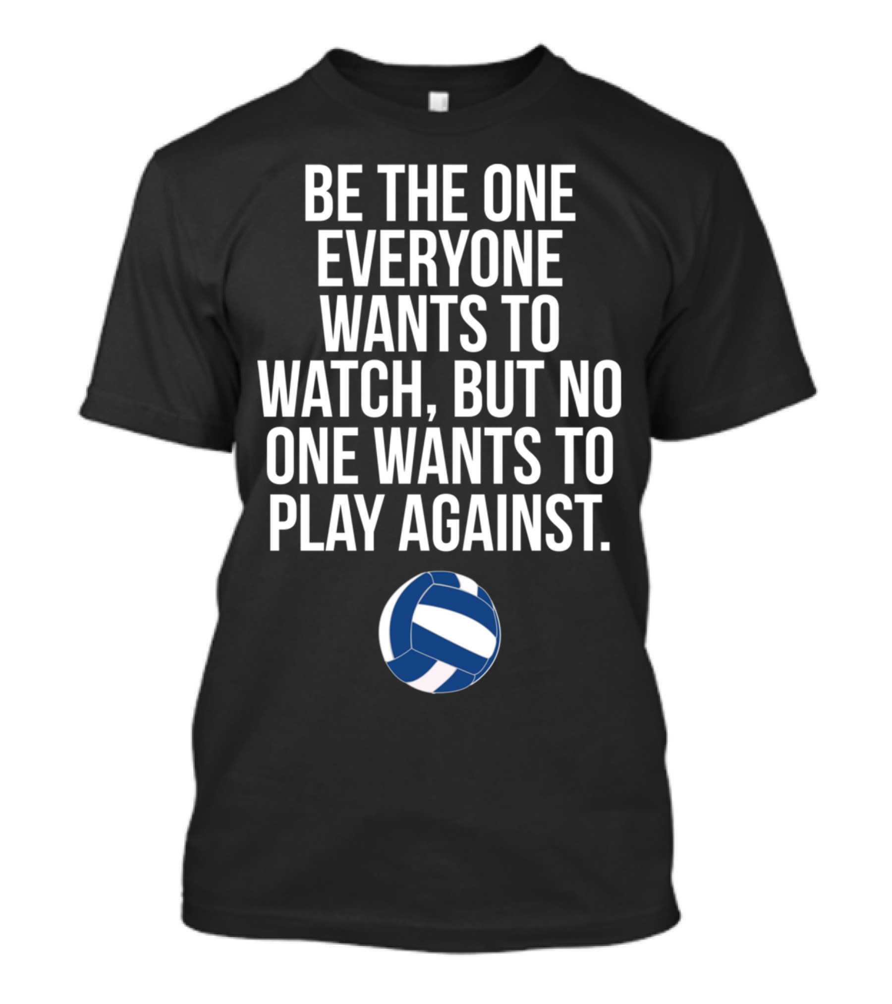 Be The One Everyone Wants To Watch But No One Wants To Play Against Volleyball Ball T-Shirt