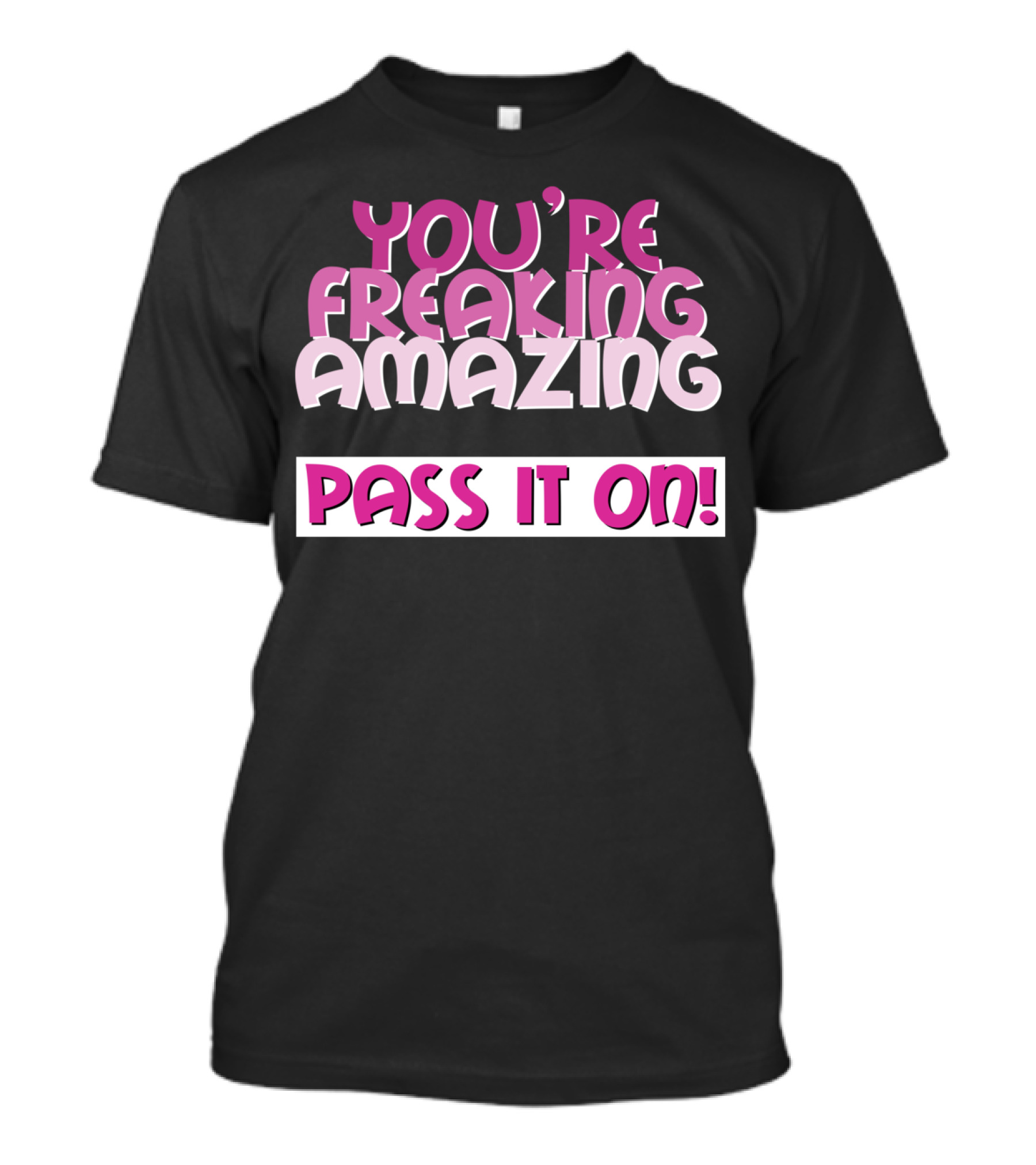 YOU'RE FREAKING AMAZING PASS IT ON T-Shirt