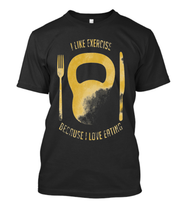 I Like Exercise Because I Love Eating T-Shirt
