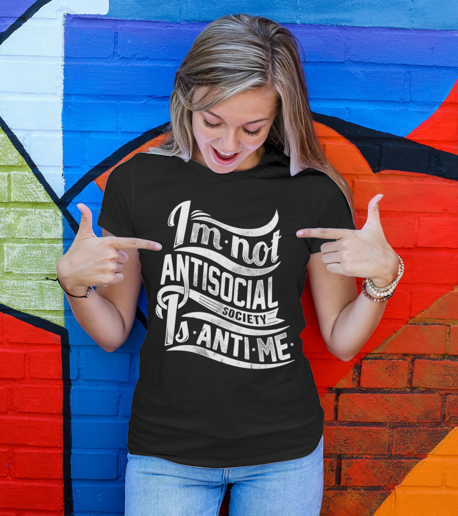 I'm Not Antisocial Society Is Anti Me T-Shirt