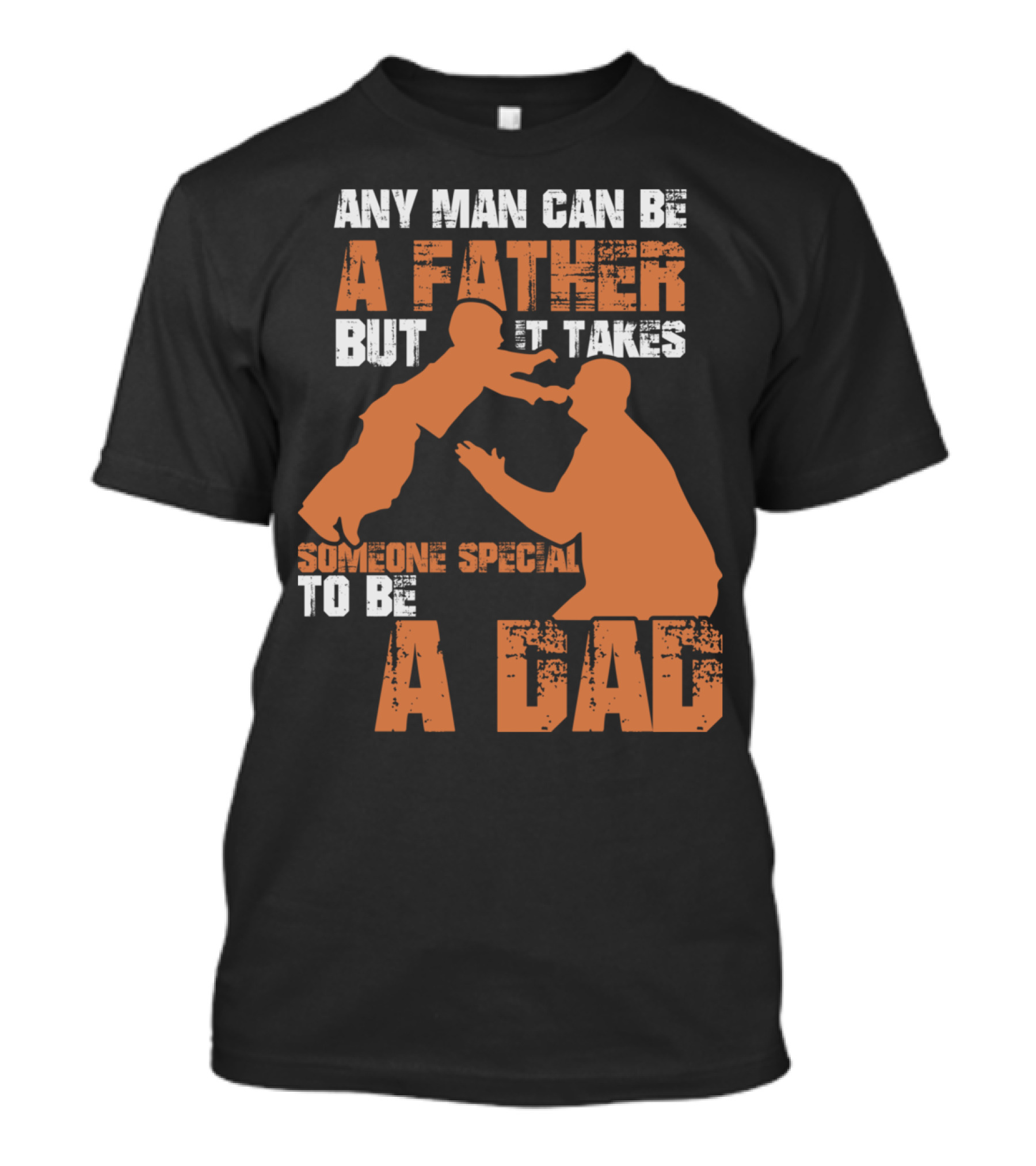 Any Man Can Be A Father But It Takes Someone Special To Be A Dad T-Shirt