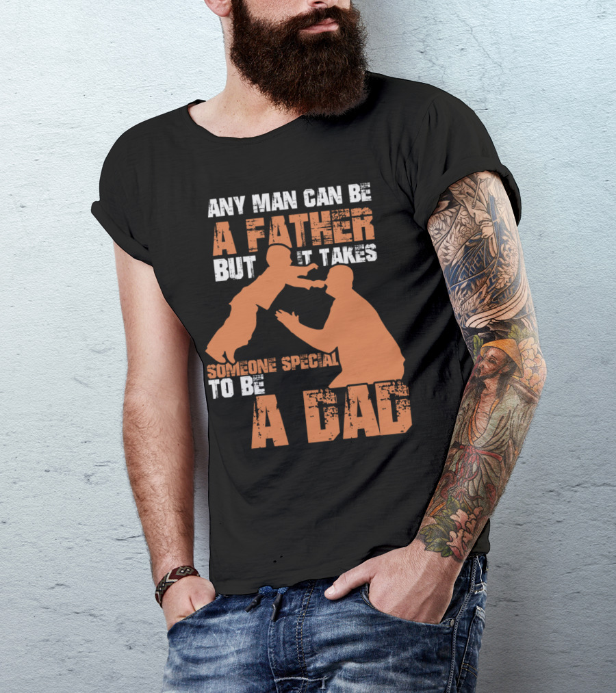 Any Man Can Be A Father But It Takes Someone Special To Be A Dad T-Shirt